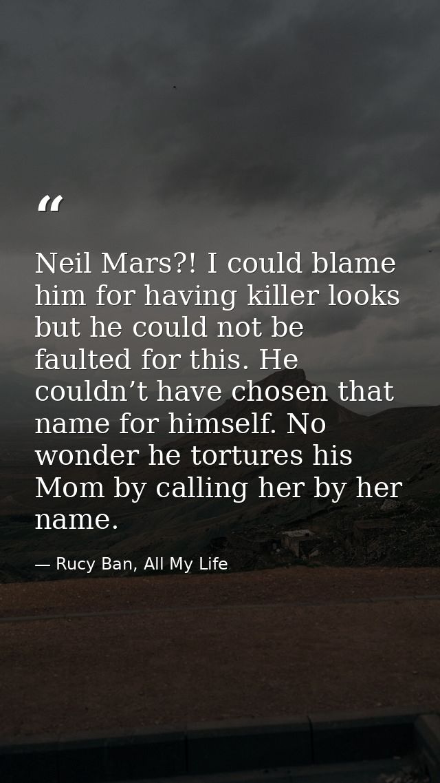 Neil Mars?! I could blame him for having killer looks but he could not be faulted for this. He couldn’t have chosen that — Rucy Ban, All My Life