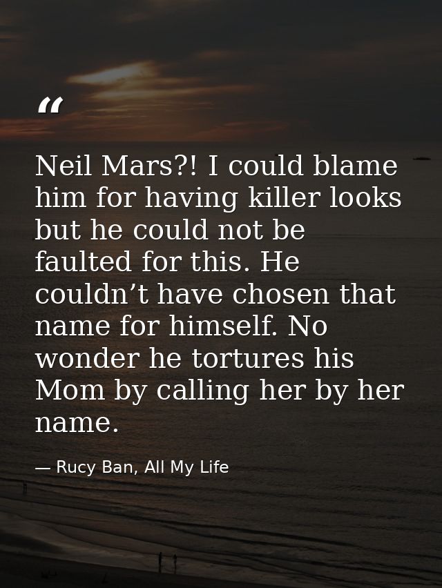 Neil Mars?! I could blame him for having killer looks but he could not be faulted for this. He couldn’t have chosen that — Rucy Ban, All My Life