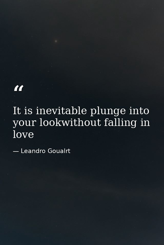It is inevitable plunge into your lookwithout falling in love — Leandro Goualrt