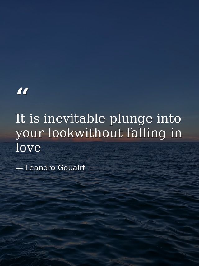 It is inevitable plunge into your lookwithout falling in love — Leandro Goualrt
