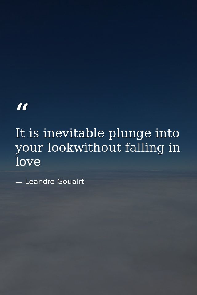 It is inevitable plunge into your lookwithout falling in love — Leandro Goualrt