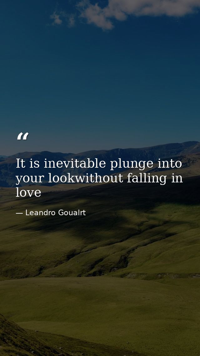 It is inevitable plunge into your lookwithout falling in love — Leandro Goualrt