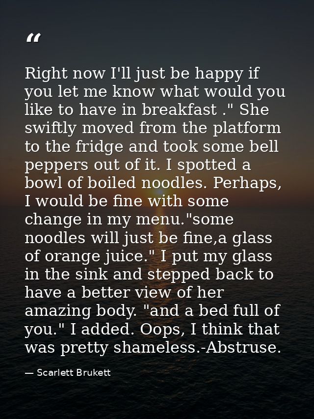 Right now I'll just be happy if you let me know what would you like to have in breakfast ." She swiftly moved from the p — Scarlett Brukett
