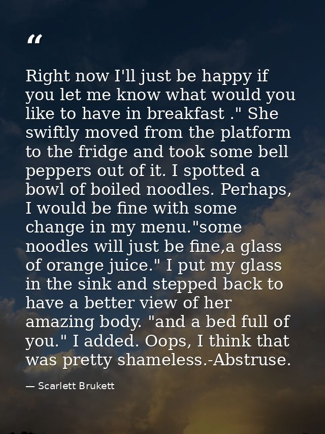 Right now I'll just be happy if you let me know what would you like to have in breakfast ." She swiftly moved from the p — Scarlett Brukett
