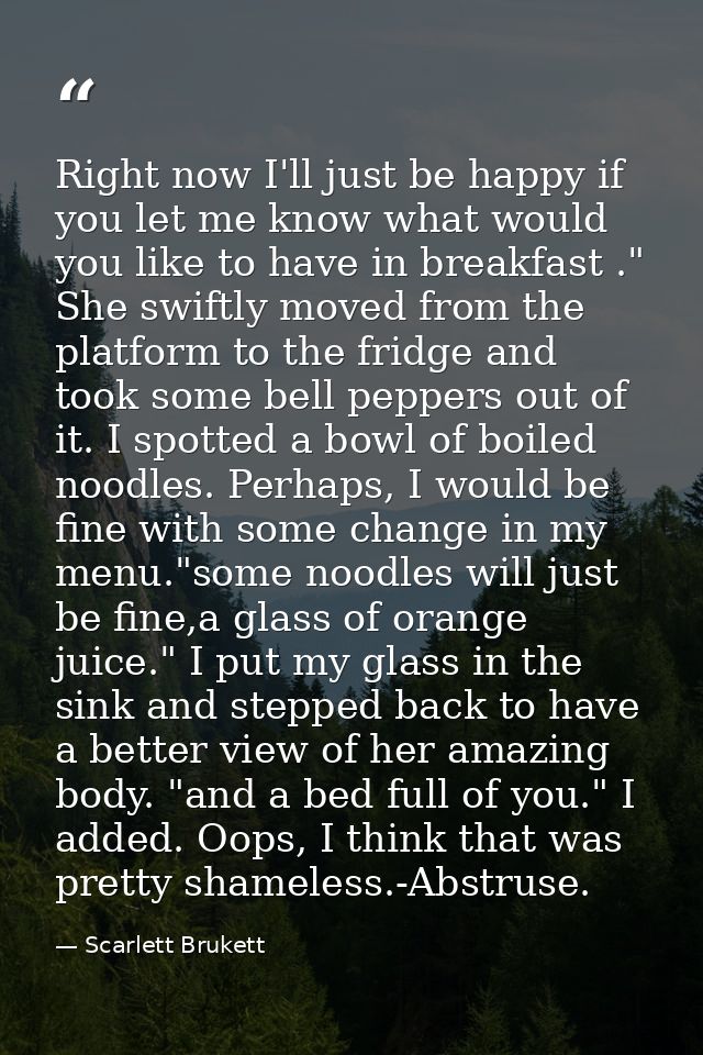 Right now I'll just be happy if you let me know what would you like to have in breakfast ." She swiftly moved from the p — Scarlett Brukett