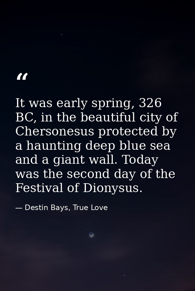 It was early spring, 326 BC, in the beautiful city of Chersonesus protected by a haunting deep blue sea and a giant wall — Destin Bays, True Love