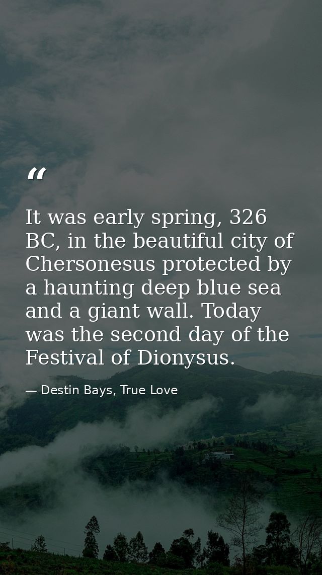 It was early spring, 326 BC, in the beautiful city of Chersonesus protected by a haunting deep blue sea and a giant wall — Destin Bays, True Love