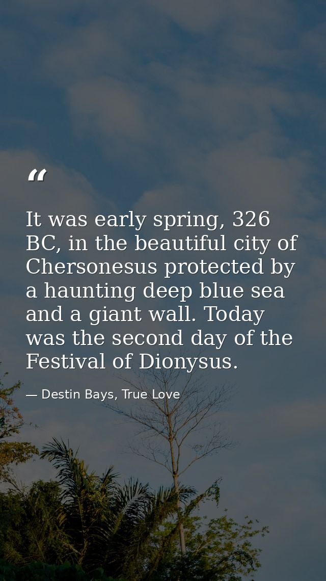 It was early spring, 326 BC, in the beautiful city of Chersonesus protected by a haunting deep blue sea and a giant wall — Destin Bays, True Love