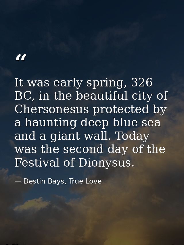 It was early spring, 326 BC, in the beautiful city of Chersonesus protected by a haunting deep blue sea and a giant wall — Destin Bays, True Love