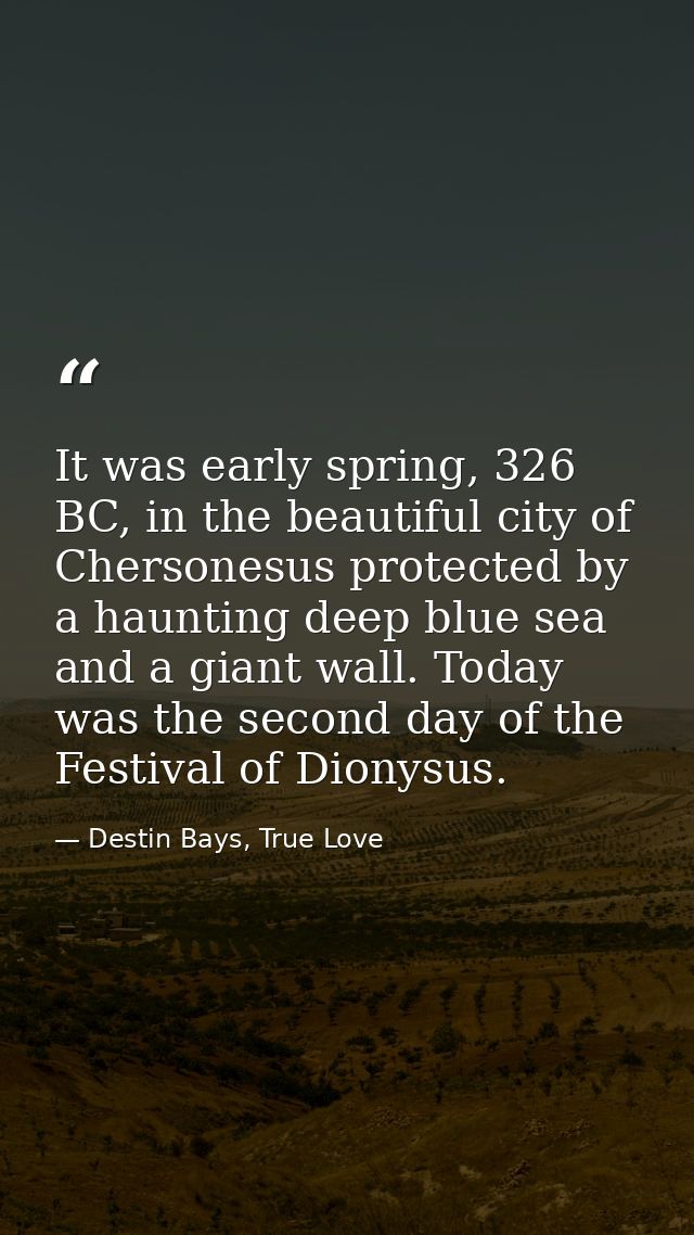 It was early spring, 326 BC, in the beautiful city of Chersonesus protected by a haunting deep blue sea and a giant wall — Destin Bays, True Love