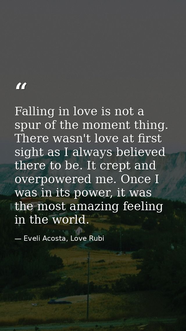 Falling in love is not a spur of the moment thing. There wasn't love at first sight as I always believed there to be. It — Eveli Acosta, Love Rubi