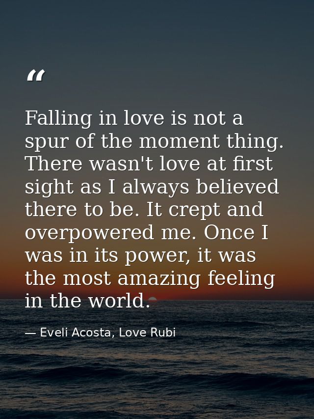Falling in love is not a spur of the moment thing. There wasn't love at first sight as I always believed there to be. It — Eveli Acosta, Love Rubi