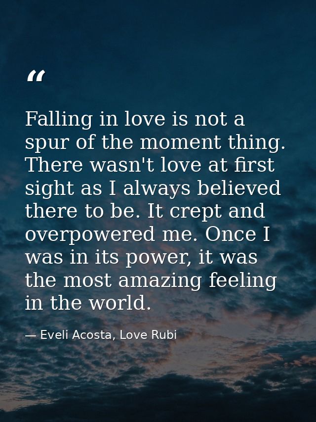Falling in love is not a spur of the moment thing. There wasn't love at first sight as I always believed there to be. It — Eveli Acosta, Love Rubi