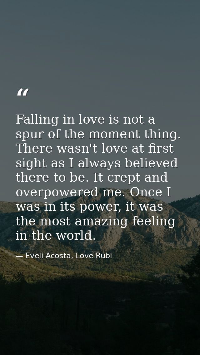 Falling in love is not a spur of the moment thing. There wasn't love at first sight as I always believed there to be. It — Eveli Acosta, Love Rubi