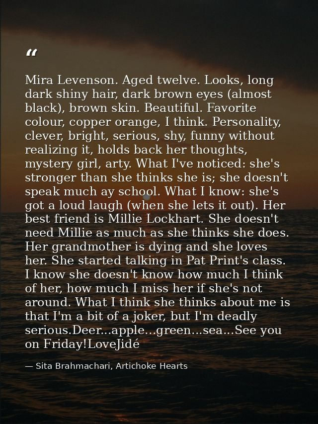 Mira Levenson. Aged twelve. Looks, long dark shiny hair, dark brown eyes (almost black), brown skin. Beautiful. Favorite — Sita Brahmachari, Artichoke Hearts