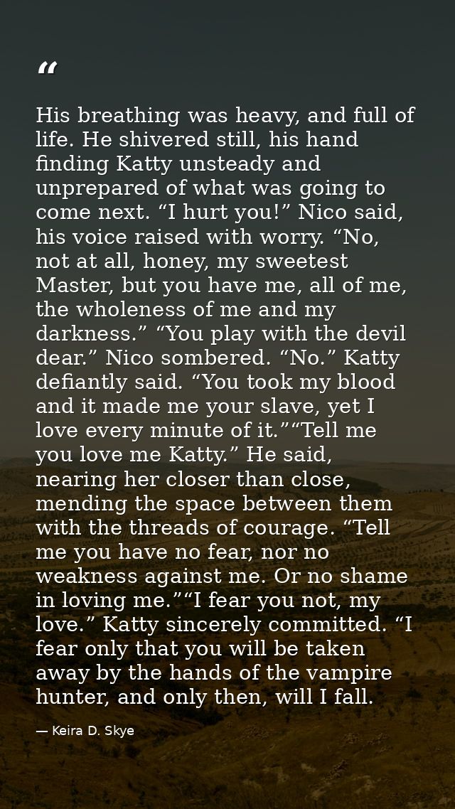 His breathing was heavy, and full of life. He shivered still, his hand finding Katty unsteady and unprepared of what was — Keira D. Skye