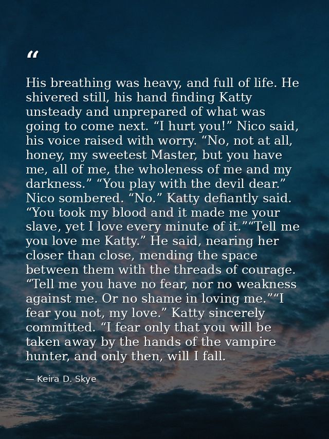 His breathing was heavy, and full of life. He shivered still, his hand finding Katty unsteady and unprepared of what was — Keira D. Skye