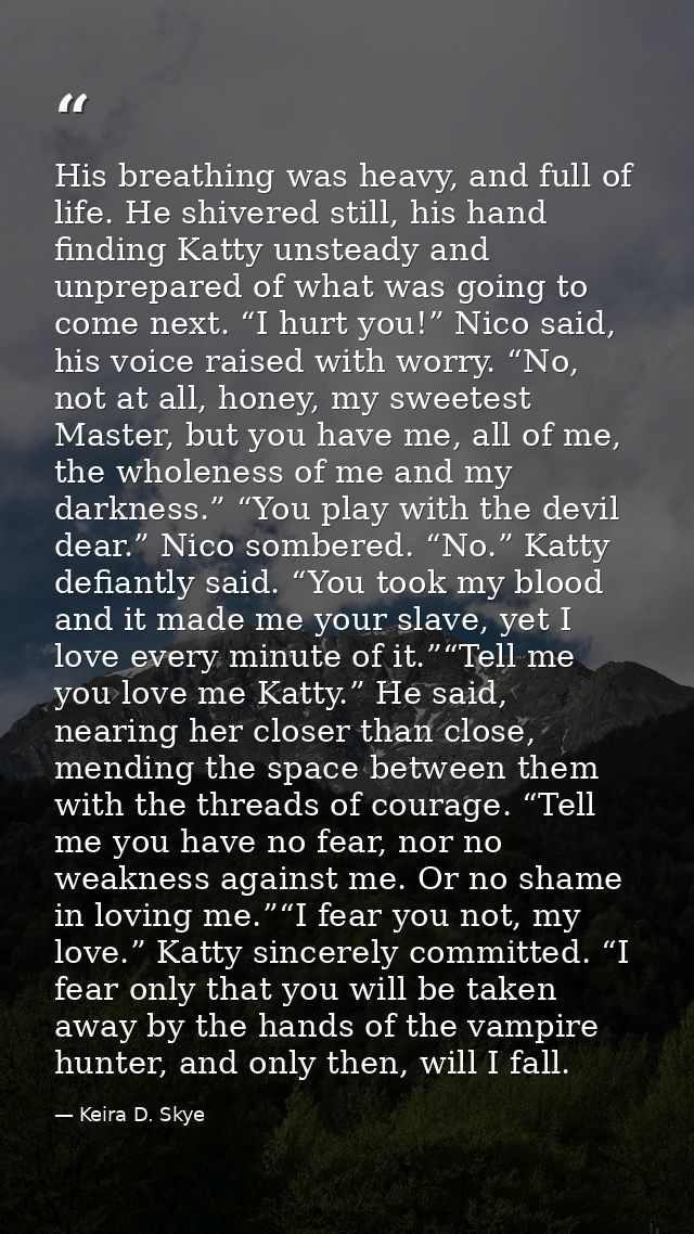 His breathing was heavy, and full of life. He shivered still, his hand finding Katty unsteady and unprepared of what was — Keira D. Skye