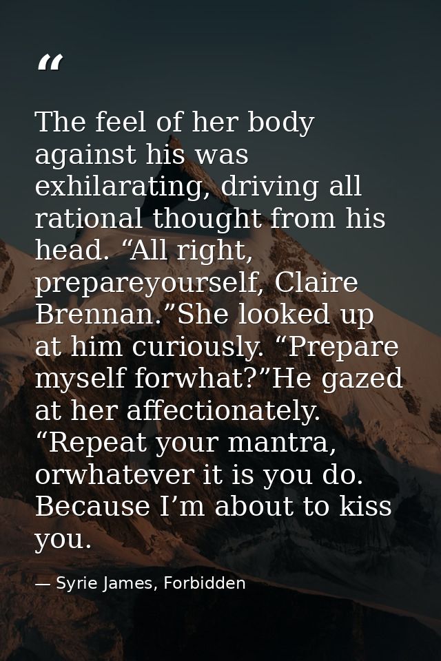 The feel of her body against his was exhilarating, driving all rational thought from his head. “All right, prepareyourse — Syrie James, Forbidden