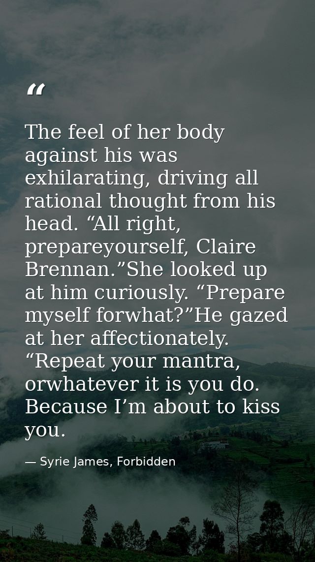 The feel of her body against his was exhilarating, driving all rational thought from his head. “All right, prepareyourse — Syrie James, Forbidden