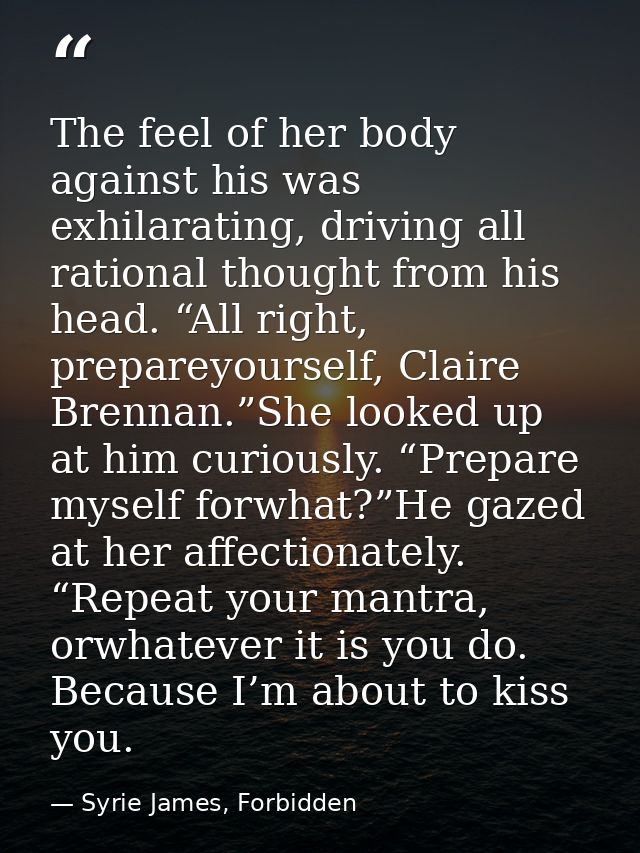 The feel of her body against his was exhilarating, driving all rational thought from his head. “All right, prepareyourse — Syrie James, Forbidden