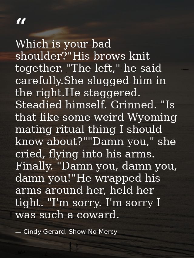 Which is your bad shoulder?"His brows knit together. "The left," he said carefully.She slugged him in the right.He stagg — Cindy Gerard, Show No Mercy