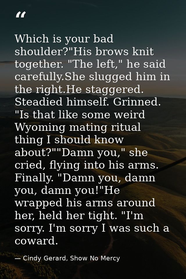 Which is your bad shoulder?"His brows knit together. "The left," he said carefully.She slugged him in the right.He stagg — Cindy Gerard, Show No Mercy