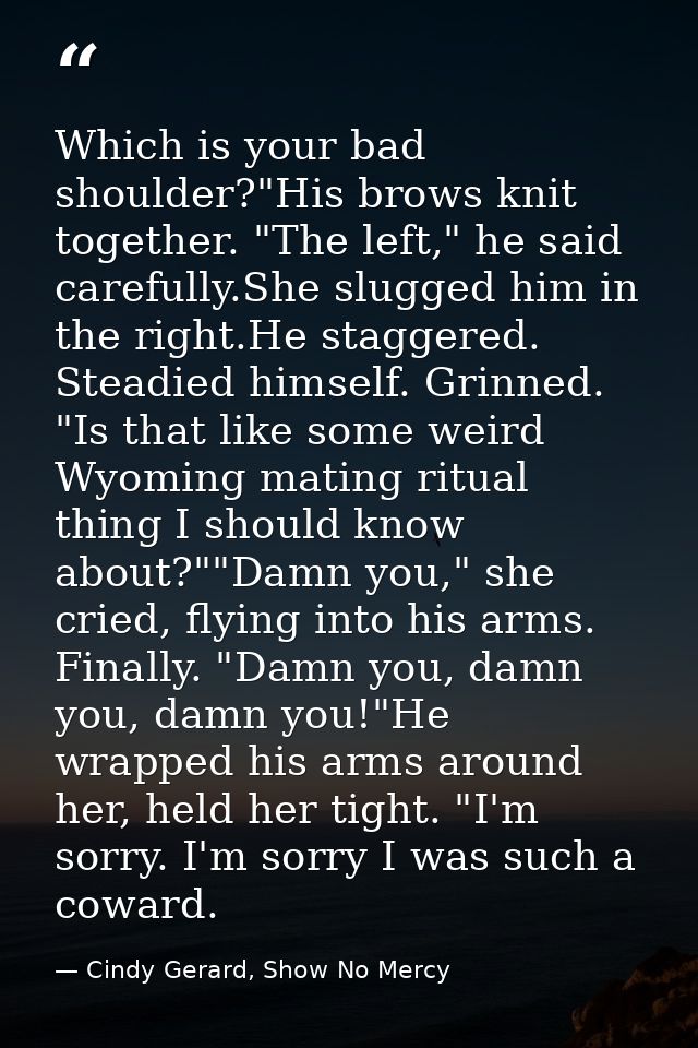 Which is your bad shoulder?"His brows knit together. "The left," he said carefully.She slugged him in the right.He stagg — Cindy Gerard, Show No Mercy