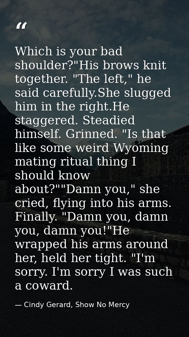 Which is your bad shoulder?"His brows knit together. "The left," he said carefully.She slugged him in the right.He stagg — Cindy Gerard, Show No Mercy