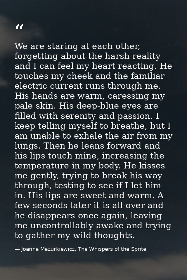 We are staring at each other, forgetting about the harsh reality and I can feel my heart reacting. He touches my cheek a — Joanna Mazurkiewicz, The Whispers of the Sprite