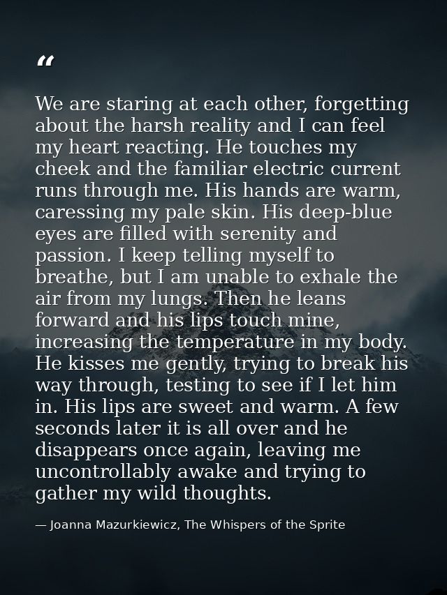 We are staring at each other, forgetting about the harsh reality and I can feel my heart reacting. He touches my cheek a — Joanna Mazurkiewicz, The Whispers of the Sprite