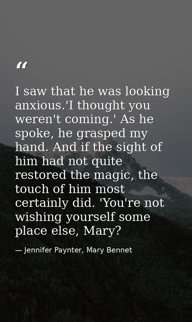 I saw that he was looking anxious.'I thought you weren't coming.' As he spoke, he grasped my hand. And if the sight of h — Jennifer Paynter, Mary Bennet