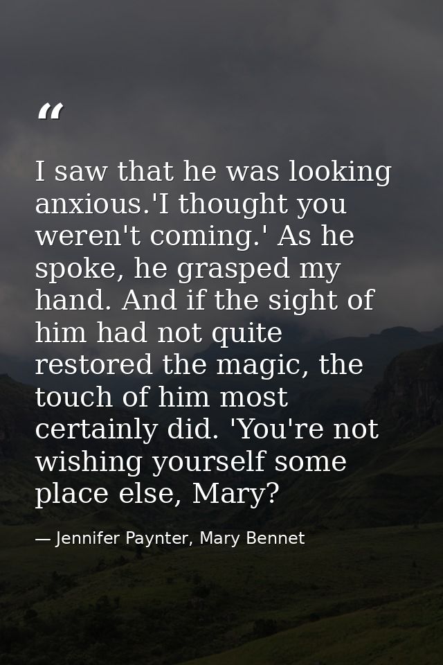 I saw that he was looking anxious.'I thought you weren't coming.' As he spoke, he grasped my hand. And if the sight of h — Jennifer Paynter, Mary Bennet