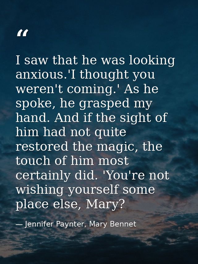 I saw that he was looking anxious.'I thought you weren't coming.' As he spoke, he grasped my hand. And if the sight of h — Jennifer Paynter, Mary Bennet