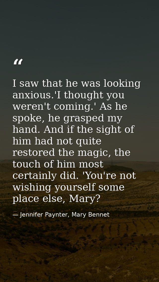 I saw that he was looking anxious.'I thought you weren't coming.' As he spoke, he grasped my hand. And if the sight of h — Jennifer Paynter, Mary Bennet