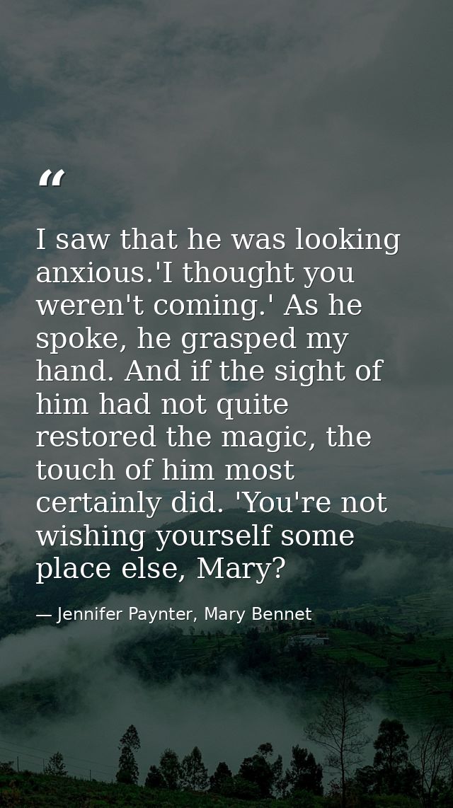I saw that he was looking anxious.'I thought you weren't coming.' As he spoke, he grasped my hand. And if the sight of h — Jennifer Paynter, Mary Bennet