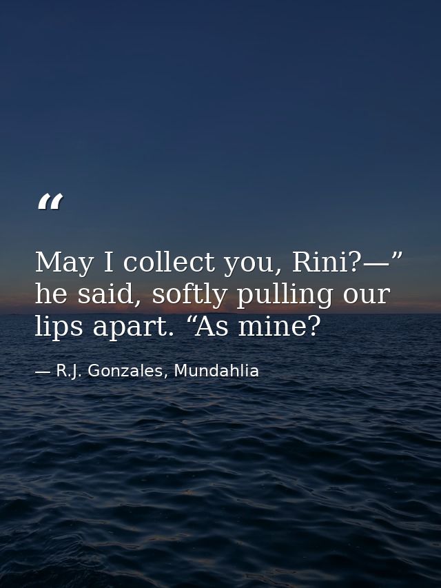 May I collect you, Rini?—” he said, softly pulling our lips apart. “As mine? — R.J. Gonzales, Mundahlia