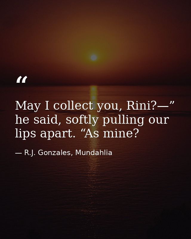 May I collect you, Rini?—” he said, softly pulling our lips apart. “As mine? — R.J. Gonzales, Mundahlia