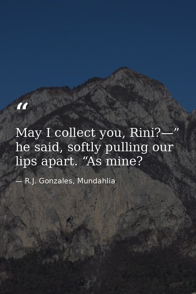 May I collect you, Rini?—” he said, softly pulling our lips apart. “As mine? — R.J. Gonzales, Mundahlia