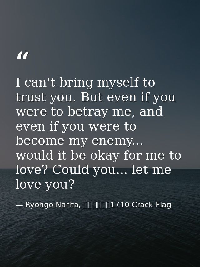 I can't bring myself to trust you. But even if you were to betray me, and even if you were to become my enemy... would i — Ryohgo Narita, バッカーノ！1710 Crack Flag