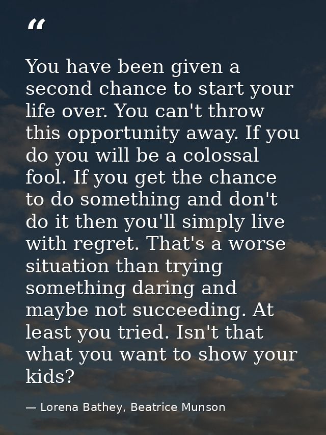 You have been given a second chance to start your life over. You can't throw this opportunity away. If you do you will b — Lorena Bathey, Beatrice Munson