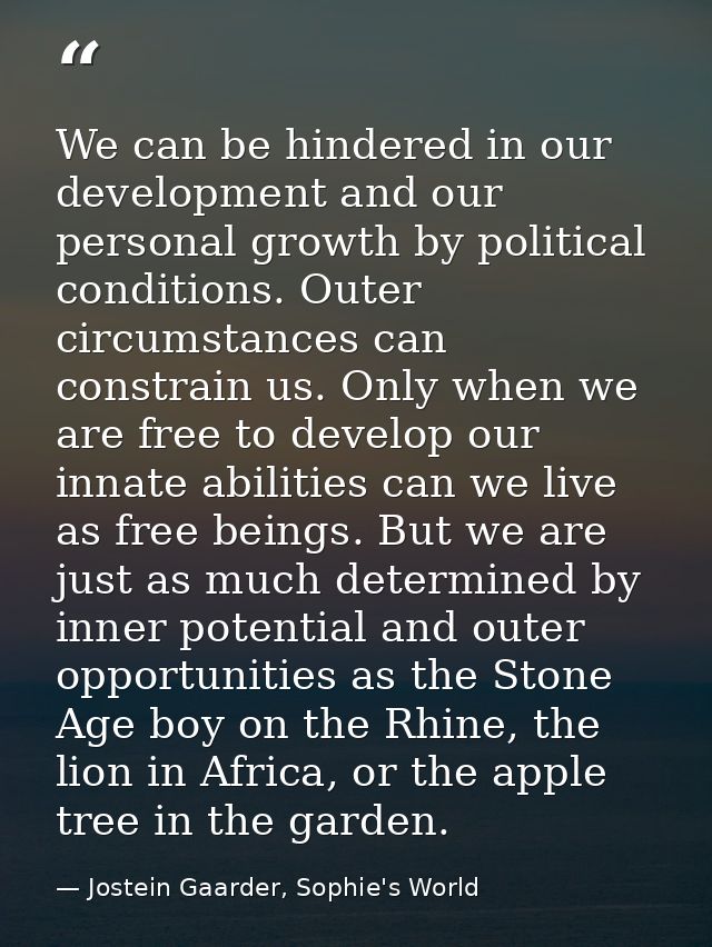 We can be hindered in our development and our personal growth by political conditions. Outer circumstances can constrain — Jostein Gaarder, Sophie's World