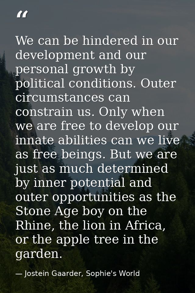We can be hindered in our development and our personal growth by political conditions. Outer circumstances can constrain — Jostein Gaarder, Sophie's World