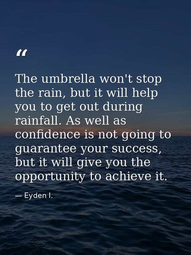 The umbrella won't stop the rain, but it will help you to get out during rainfall. As well as confidence is not going to — Eyden I.