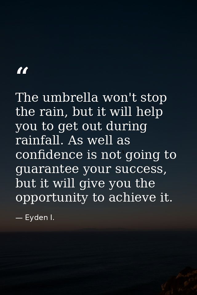 The umbrella won't stop the rain, but it will help you to get out during rainfall. As well as confidence is not going to — Eyden I.