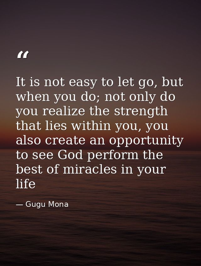It is not easy to let go, but when you do; not only do you realize the strength that lies within you, you also create an — Gugu Mona