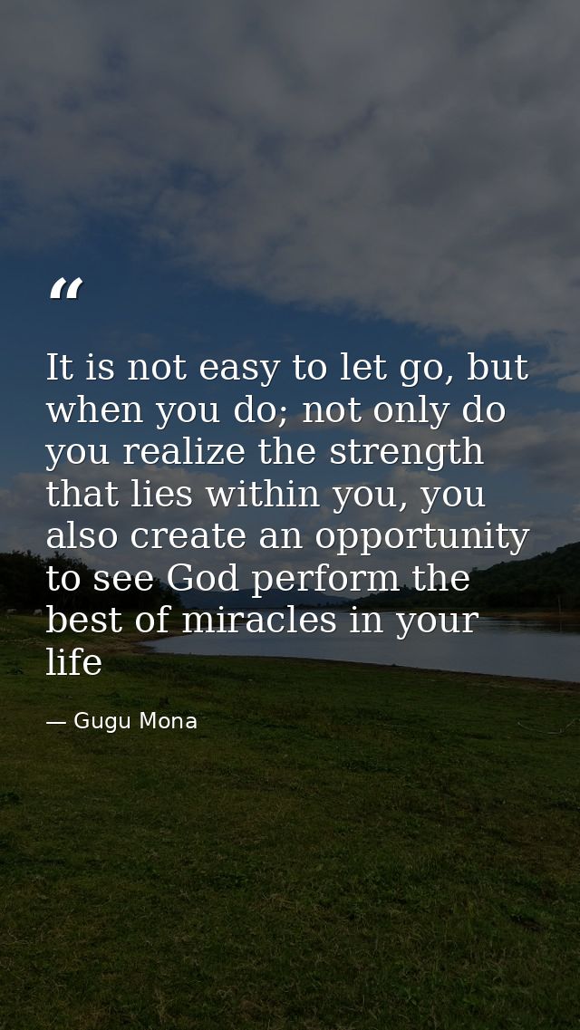 It is not easy to let go, but when you do; not only do you realize the strength that lies within you, you also create an — Gugu Mona