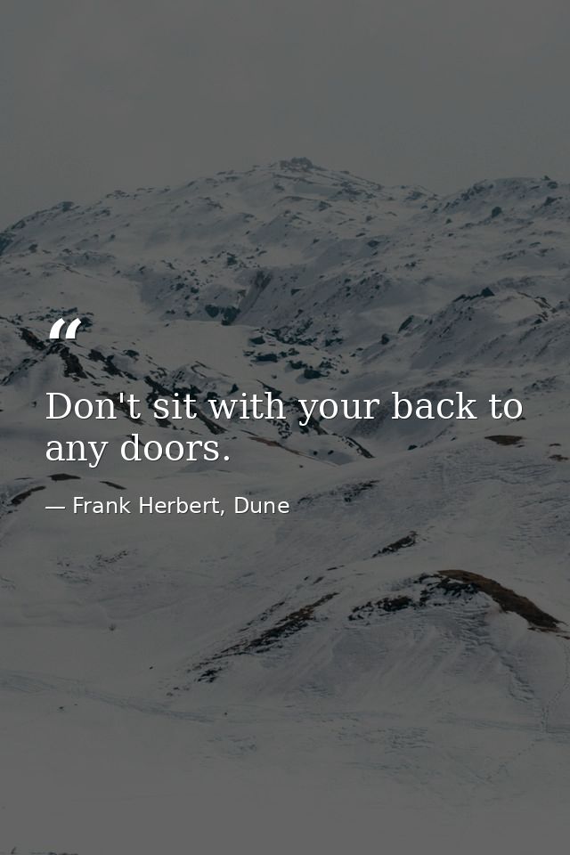 Don't sit with your back to any doors. — Frank Herbert, Dune
