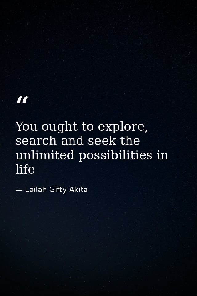 You ought to explore, search and seek the unlimited possibilities in life — Lailah Gifty Akita
