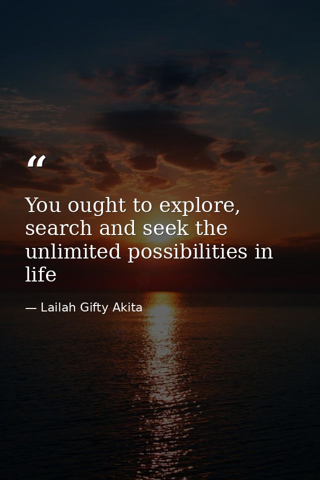You ought to explore, search and seek the unlimited possibilities in life — Lailah Gifty Akita